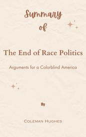 Summary Of The End of Race Politics Arguments for a Colorblind America by Coleman Hughes