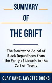 Summary Of The Grift The Downward Spiral of Black Republicans from the Party of Lincoln to the Cult of Trump by Clay Cane, Lavette Books