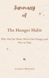 Summary Of The Hunger Habit Why We Eat When We re Not Hungry and How to Stop by Judson Brewer