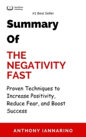 Summary Of The Negativity Fast Proven Techniques to Increase Positivity, Reduce Fear, and Boost Success by Anthony Iannarino