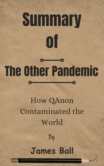 Summary Of The Other Pandemic How QAnon Contaminated the World by James Ball - Lite Summary