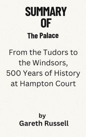 Summary Of The Palace From the Tudors to the Windsors, 500 Years of History at Hampton Court by Gareth Russell