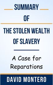 Summary Of The Stolen Wealth of Slavery A Case for Reparations by David Montero