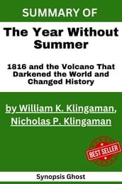 Summary Of The Year Without Summer 1816 and the Volcano That Darkened the World and Changed History by William K. Klingaman, Nicholas P. Klingaman