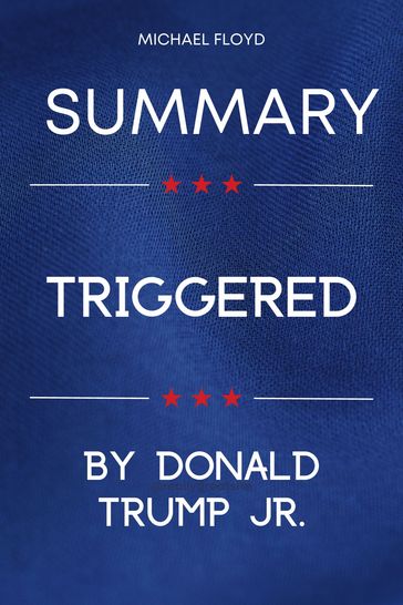 Summary Of Triggered - By Donald Trump Jr. - Michael Floyd