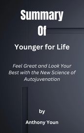 Summary Of Younger for Life Feel Great and Look Your Best with the New Science of Autojuvenation by Anthony Youn