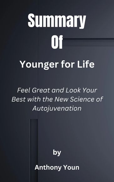 Summary Of Younger for Life Feel Great and Look Your Best with the New Science of Autojuvenation by Anthony Youn - Ek Summary