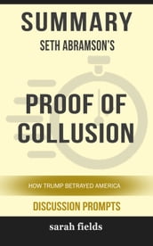 Summary: Seth Abramson s Proof of Collusion: How Trump Betrayed America