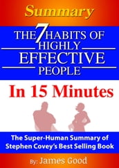 Summary: The 7 Habits Of Highly Effective People  In 15 Minutes The Super-Human Summary of Stephen Covey