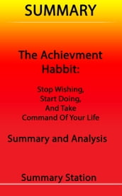 Summary The Achievement Habit: Stop Wishing, Start Doing, and Take Command of Your Life Summary and Analysis
