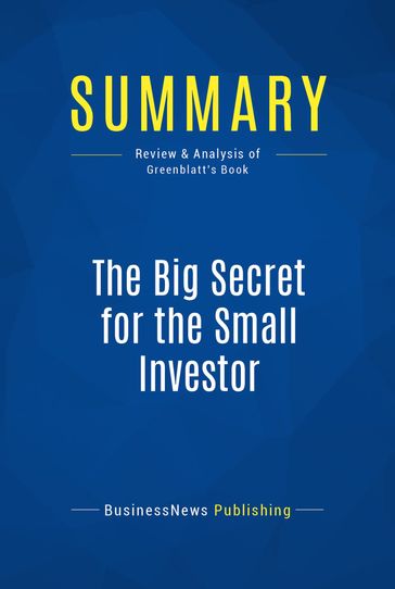 Summary: The Big Secret for the Small Investor - BusinessNews Publishing