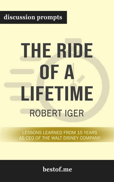 Summary: "The Ride of a Lifetime: Lessons Learned from 15 Years as CEO of the Walt Disney Company" by Robert Iger - Discussion Prompts - bestof.me