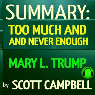 Summary: Too Much and Never Enough by Mary L. Trump - Campbell Scott - Scott