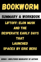 Summary & Workbook Guide of Liftoff: Elon Musk and the Desperate Early Days that Launched SpaceX by Eric Berg