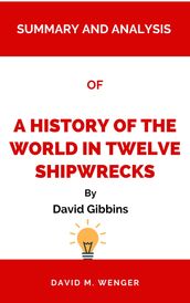 Summary and Analysis Of A History of the World in Twelve Shipwrecks By David Gibbins