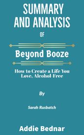 Summary and Analysis of Beyond Booze: How to Create a Life You Love, Alcohol-Free by Sarah Rusbatch