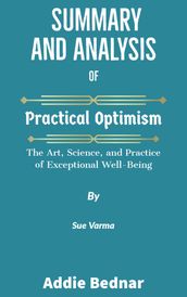 Summary and Analysis of Practical Optimism: The Art, Science, and Practice of Exceptional Well-Being by Sue Varma