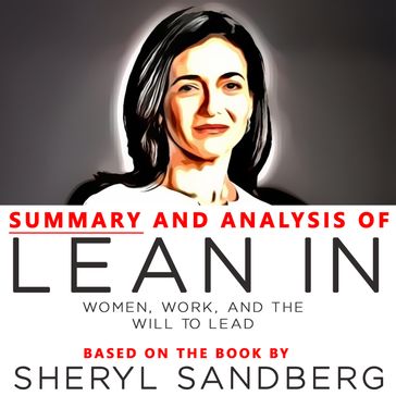 Summary and Analysis of Lean In: Women, Work, and the Will to Lead: Based on the Book - Sheryl Sandberg