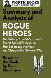 Summary and Analysis of Rogue Heroes: The History of the SAS, Britain s Secret Special Forces Unit That Sabotaged the Nazis and Changed the Nature of War