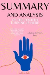 Summary and Analysis of The Fourth Turning Is Here: What the Seasons of History Tell Us about How and When This Crisis Will End A Guide to Neil Howe s book by Bern Bolo