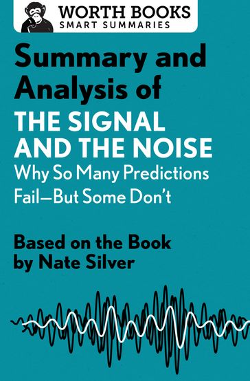 Summary and Analysis of The Signal and the Noise: Why So Many Predictions Failbut Some Don't - Worth Books