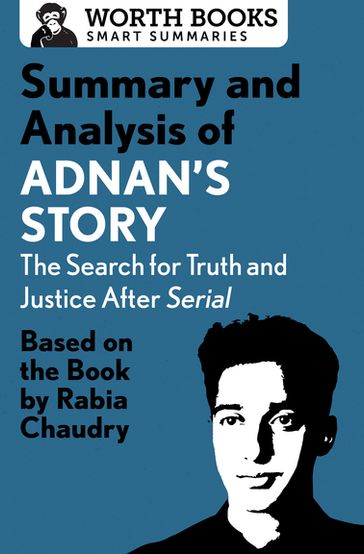 Summary and Analysis of Adnan's Story: The Search for Truth and Justice After Serial - Worth Books