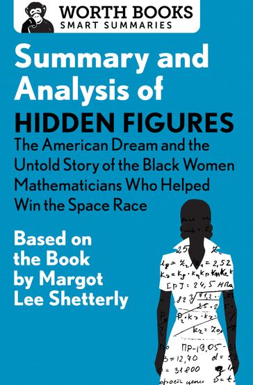 Summary and Analysis of Hidden Figures: The American Dream and the Untold Story of the Black Women Mathematicians Who Helped Win the Space Race - Worth Books