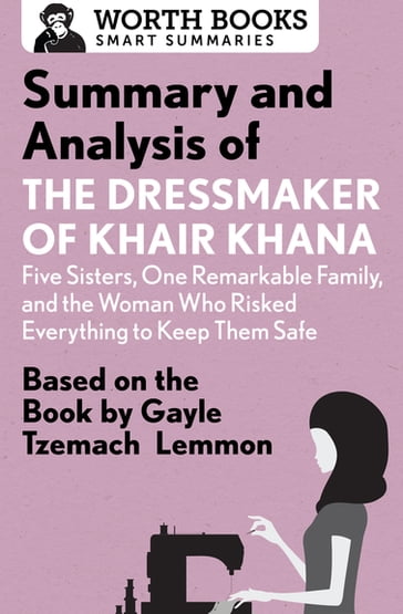 Summary and Analysis of the Dressmaker of Khair Khana: Five Sisters, One Remarkable Family, and the Woman Who Risked Everything to Keep Them Safe - Worth Books