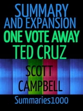 Summary and Expansion: One Vote Away: Ted Cruz
