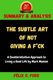 Summary and analysis of The Subtle Art of Not Giving a F*ck : A Counterintuitive Approach to Living a Good Life by Mark Manson