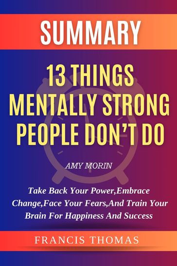 Summary of 13 Things Mentally Strong People Don't Do - Francis Thomas