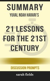 Summary of 21 Lessons for the 21st Century by Yuval Noah Harari (Discussion Prompts)