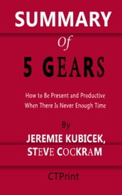 Summary of 5 Gears How to Be Present and Productive When There