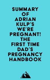 Summary of Adrian Kulp s We re Pregnant! The First Time Dad s Pregnancy Handbook