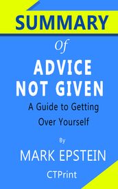 Summary of Advice Not Given: A Guide to Getting Over Yourself by Epstein Mark