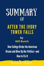 Summary of After the Ivory Tower Falls By Will Bunch: How College Broke the American Dream and Blew Up Our Politicsand How to Fix It