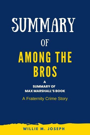 Summary of Among the Bros by Max Marshall: A Fraternity Crime Story - Willie M. Joseph