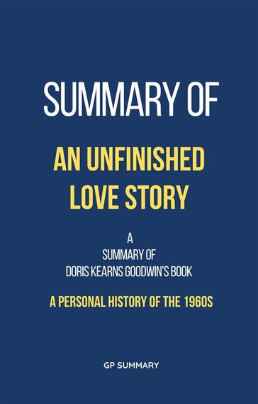 Summary of An Unfinished Love Story by Doris Kearns Goodwin - GP SUMMARY
