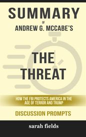 Summary of Andrew McCabe s The Threat: How the FBI Protects America in the Age of Terror and Trump (Discussion Prompts)