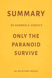 Summary of Andrew S. Grove s Only the Paranoid Survive