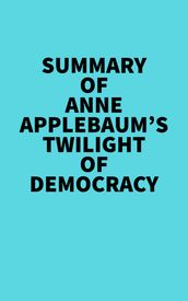 Summary of Anne Applebaum s Twilight of Democracy