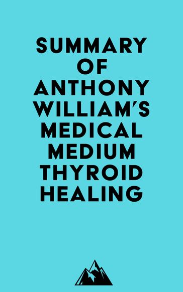 Summary of Anthony William's Medical Medium Thyroid Healing -   Everest Media