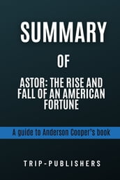 Summary of Astor: The Rise and Fall of an American Fortune