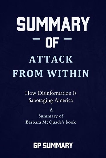 Summary of Attack from Within by Barbara McQuade: How Disinformation Is Sabotaging America - GP SUMMARY