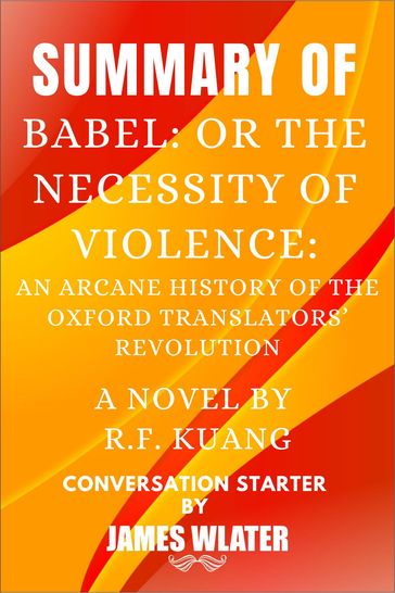 Summary of Babel: Or the Necessity of Violence: An Arcane History of the Oxford Translators' Revolution A Novel By R.F. Kuang - Walter James
