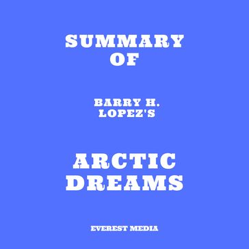 Summary of Barry H. Lopez's Arctic Dreams - Everest Media