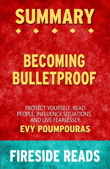 Summary of Becoming Bulletproof: Protect Yourself, Read People, Influence Situations, and Live Fearlessly by Evy Poumpouras - Fireside Reads