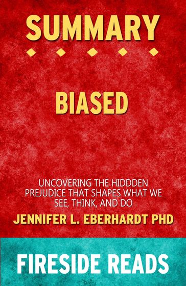 Summary of Biased: Uncovering the Hidden Prejudice That Shapes What We See, Think, and Do by Jennifer L. Eberhardt PhD - Fireside Reads