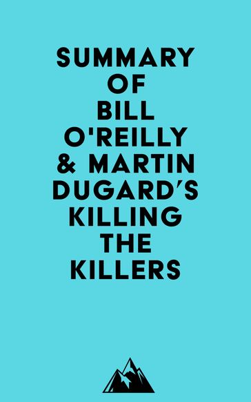 Summary of Bill O'Reilly & Martin Dugard's Killing the Killers -   Everest Media