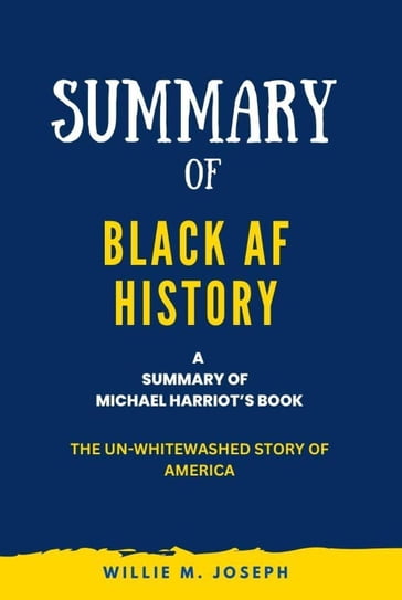 Summary of Black AF History By Michael Harriot: The Un-Whitewashed Story of America - Willie M. Joseph